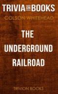 Ebook The Underground Railroad by Colson Whitehead (Trivia-On-Books) di Trivion Books edito da Trivion Books