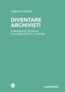 Ebook Diventare archivisti di Federico Valacchi edito da Editrice Bibliografica