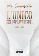 Ebook L’unico dei sopravvissuti di Ida Simonetti edito da Booksprint