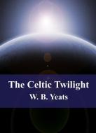 Ebook The Celtic Twilight di W. B. Yeats edito da Freeriver Publishing