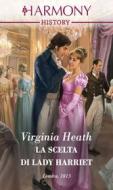 Ebook La scelta di Lady Harriet di Virginia Heath edito da HaperCollins Italia