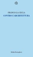 Ebook Contro l'architettura di Franco La Cecla edito da Bollati Boringhieri
