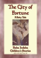 Ebook THE CITY OF FORTUNE - A Fairy Tale with a Moral for all ages di Anon E. Mouse edito da Abela Publishing
