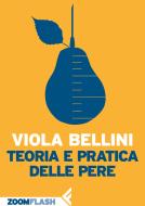 Ebook Teoria e pratica delle pere di Viola Bellini edito da Zoom Feltrinelli