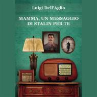 Ebook Mamma, un messaggio di Stalin per te di Luigi Dell’Aglio edito da Edizioni Progetto Cultura 2003