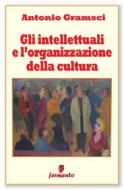 Ebook Gli intellettuali e l'organizzazione della cultura di Antonio Gramsci edito da Fermento
