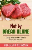 Ebook Not by bread alone - Eating meat and fat for stay Lean and Healthy di Vilhjalmur Stefansson edito da Youcanprint