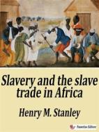 Ebook Slavery and the slave trade in Africa di Henry M. Stanley edito da Passerino