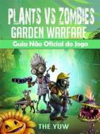 Ebook Plants Vs Zombies Garden Warfare Guia Não Oficial Do Jogo di Hiddenstuff Entertainment edito da The Yuw