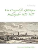 Ebook Von Liverpool bis Göttingen - Studienjahre 1852 - 1857 di Caspar Wilhelm Sieveking, Ernst Friedrich Sieveking edito da Books on Demand