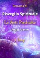 Ebook Percorso di Risveglio Spirituale - Le Arti Psichiche 1 Step di Angel Jeanne edito da Publisher s20645
