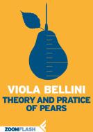 Ebook Theory and Practice of Pears di Viola Bellini edito da Zoom Feltrinelli