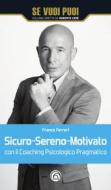 Ebook Sicuro-Sereno-Motivato di Ferreri Franco edito da Mind Edizioni