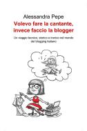 Ebook Volevo fare la cantante, invece faccio la blogger di Pepe Alessandra edito da ilmiolibro self publishing