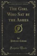 Ebook The Girl Who Sat by the Ashes di Padraic Colum edito da Forgotten Books