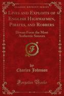 Ebook Lives and Exploits of English Highwaymen, Pirates, and Robbers di Charles Whitehead, Charles Johnson edito da Forgotten Books