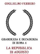 Ebook Grandezza e decadenza di Roma 4 La repubblica di Augusto di Guglielmo Ferrero edito da Bauer Books