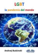Ebook LGBT La Pandemia Del Mondo di Andrzej Stanislaw Budzinski edito da Tektime