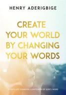 Ebook Create Your World By Changing Your Words di Henry Aderigbige edito da Henry Aderigbige