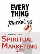 Ebook Spiritual Marketing. Come Adattare il Tuo Marketing allo Spirito e al Cuore delle Persone. (Ebook Italiano - Anteprima Gratis) di Tania Di Massimantonio edito da Bruno Editore