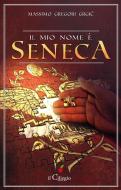 Ebook Il mio nome è Seneca di Massimo Gregori Grgi? edito da il Ciliegio Edizioni