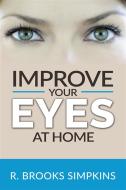 Ebook Improve your Eyes at Home di R. Brooks Simpkins edito da Youcanprint