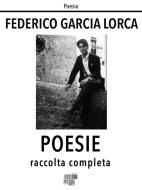 Ebook Poesie. Raccolta completa di Federico Garcia Lorca edito da KKIEN Publ. Int.