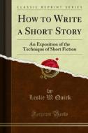 Ebook How to Write a Short Story di Leslie W. Quirk edito da Forgotten Books