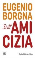 Ebook Sull’amicizia di Eugenio Borgna edito da Raffaello Cortina Editore