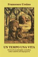 Ebook Un tempo una vita di Francesco Ursino edito da Edizioni Progetto Cultura 2003