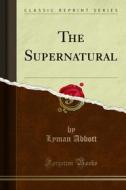 Ebook The Supernatural di Lyman Abbott edito da Forgotten Books