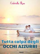 Ebook Tutta colpa degli occhi azzurri di Gabriella Rose edito da Gabriella Rose