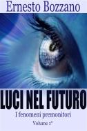 Ebook Luci nel futuro - I fenomeni Premonitori Volume 1° di Ernesto Bozzano edito da anna ruggieri