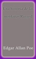 Ebook Una historia de las montañas Ragged di Edgar Allan Poe edito da Edgar Allan Poe