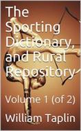 Ebook The Sporting Dictionary, and Rural Repository, Volume 1 (of 2) / General information upon every subject appertaining to the / sports of the field di William Taplin edito da iOnlineShopping.com