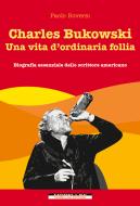 Ebook Charles Bukowski. Una vita d'ordinaria follia di Roversi Paolo edito da Morellini Editore