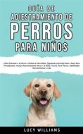 Ebook Guía de Adiestramiento de Perros Para Niños di Lucy Williams edito da Lucy Williams