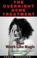 Ebook The Overnight Acne Treatment That Work Like Magic di Casey Anderson edito da Casey Anderson