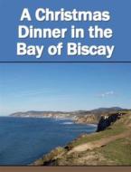 Ebook A Christmas Dinner in the Bay of Biscay di Anonymous edito da Full Well Ventures