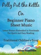 Ebook Polly Put the Kettle On Beginner Piano Sheet Music di Silvertonalities edito da SilverTonalities