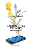 Ebook Ragion pura via MMS di Matteo Petenzi edito da Edizioni Progetto Cultura 2003