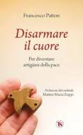 Ebook Disarmare il cuore di Francesco Patton edito da TS Edizioni