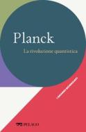 Ebook Planck - La rivoluzione quantistica di Belloni  Lanfranco, Olivares Stefano, AA.VV. edito da Pelago