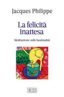 Ebook La felicità inattesa di Jacques Philippe edito da EDB - Edizioni Dehoniane Bologna