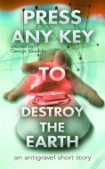 Ebook Press Any Key to Destroy the Earth di George Saoulidis edito da Mythography Studios