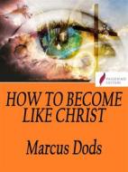 Ebook How to Become Like Christ di Marcus Dods edito da Passerino