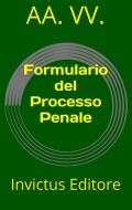 Ebook Formulario del Processo Penale di AA. VV. edito da Invictus Editore