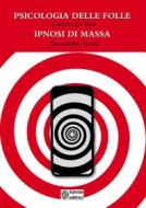 Ebook Psicologia delle folle - Ipnosi di massa di Alessandro Norsa, Gustave Le Bon edito da Karyon editrice