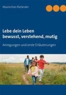 Ebook Lebe dein Leben - bewusst, verstehend, mutig di Maximilian Rieländer edito da Books on Demand