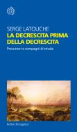 Ebook La decrescita prima della decrescita di Serge Latouche edito da Bollati Boringhieri
